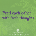 Feed Each Other with Fresh Thoughts - Higher Thought: The Cannabis Game