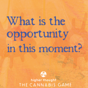 What is the opportunity in this moment? | Higher Thought: The Cannabis Game