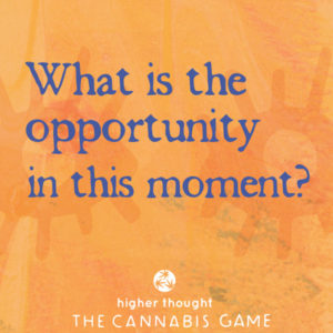What is the opportunity in this moment? | Higher Thought: The Cannabis Game