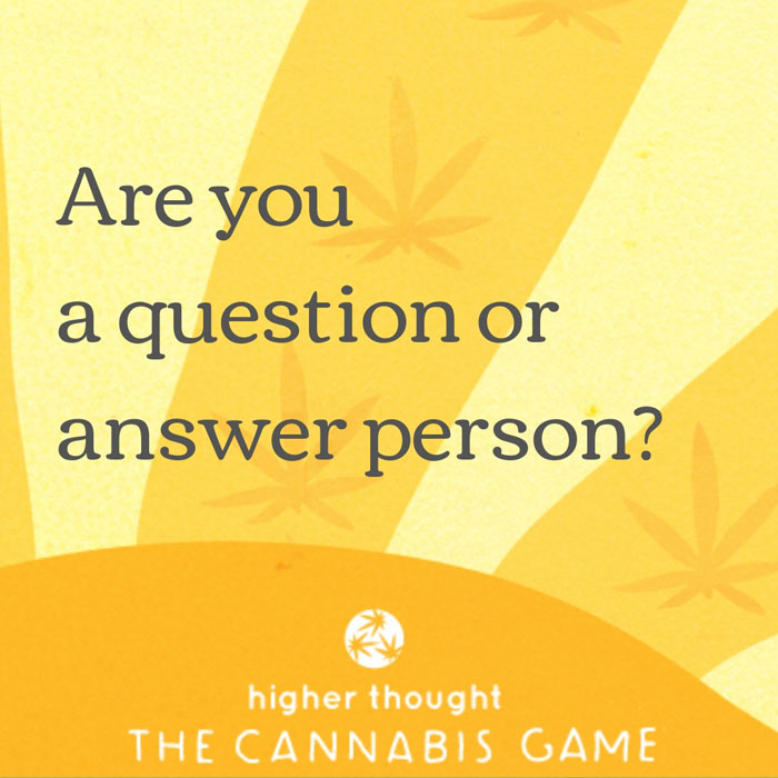 Are you a question person or an answer person? Higher Thought Cannabis Game.
