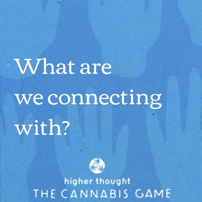 What are we connecting with? Higher Thought: The Cannabis Game
