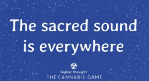 The sacred sound is everywhere | Higher Thought: The Cannabis Game