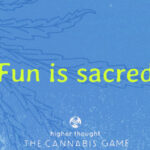 Fun is sacred - Higher Thought Cannabis Game