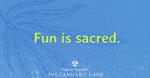 Fun is sacred - Higher Thought Cannabis Game
